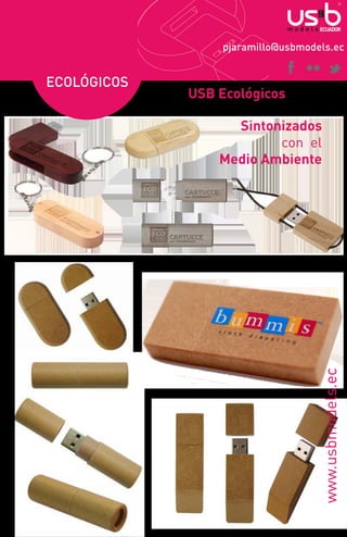 pjaramillo@usbmodels.ec

USB Ecológicos
Sintonizados
con el
Medio Ambiente

www.usbmodels.ec

ECOLÓGICOS

 