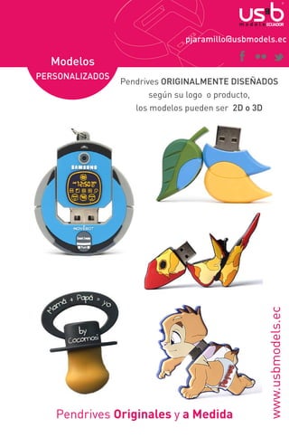 pjaramillo@usbmodels.ec

Modelos
Pendrives ORIGINALMENTE DISEÑADOS
según su logo o producto,
los modelos pueden ser 2D o 3D

Pendrives Originales y a Medida

www.usbmodels.ec

PERSONALIZADOS

 