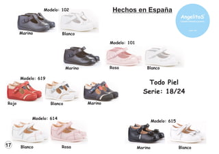 Blanco Rosa
Todo Piel
Serie: 18/24
Blanco Marino
Rojo
Modelo: 619
Blanco
Marino
Modelo: 615
Modelo: 614
Modelo: 102
Marino Blanco
Blanco
Rosa
Marino
Modelo: 101
17
Hechos en España
 