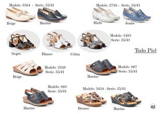 42
Modelo: 3350
Serie: 35/41
Beige
Modelo: 868
Serie: 35/41
Modelo: 867
Serie: 35/41
Marino Bronce Marino
Modelo: 3454 - Serie: 35/41
Marino
Modelo: 2716 - Serie: 35/41
Todo Piel
Jeans
Hielo
Modelo: 3364 - Serie: 35/41
Beige Marino
Modelo: 1485
Serie: 35/41
Blanco
Negro Cebra
 