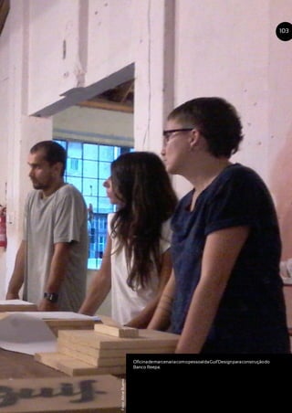 OficinademarcenariacomopessoaldaGuifDesignparaconstruçãodo
Banco Reepa.
103
Foto:AlineBueno
 