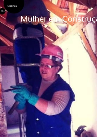 Mulher em Construçã
Oficinas
104
 