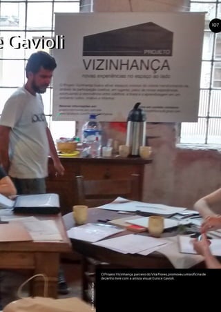 e Gavioli
O Projeto Vizinhança, parceiro do Vila Flores, promoveu uma oficina de
dezenho livre com a artista visual Eunice Gavioli.
107
Foto:AMarciaBraga
e Gavioli
 