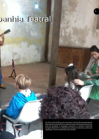 Do Outro Lado do Buraco já conquistou mais de 20 mil espectadores
pelacapitalemaisde40municípiosdointeriordoEstadonosseusseis
anos de atividade. A linguagem acessível e a temática ambiental
atingem diretamente a atenção das crianças e estimula a prática da
separação e do lixo, divertindo toda a família.
11
Foto:AlineBueno
panhia Teatralpanhia Teatral
 