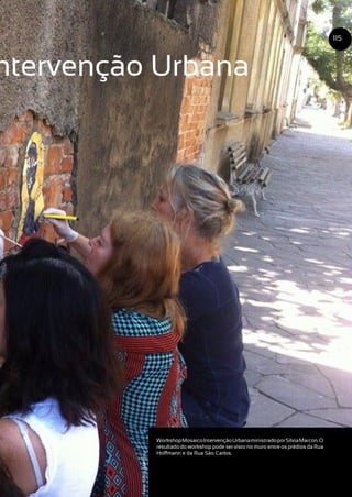 ntervenção Urbana
WorkshopMosaicoIntervençãoUrbanaministradoporSilviaMarcon.O
resultado do workshop pode ser visto no muro entre os prédios da Rua
Hoffmann e da Rua São Carlos.
115
Foto:SilviaMarcon
 