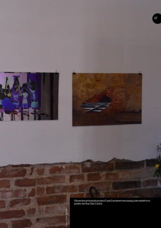 ObrasdosartistasdoprojetoCasaGrandeemseuespaçodetrabalhono
prédio da Rua São Carlos.
17
Foto:CasaGrande
 