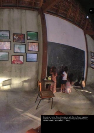 Durante o evento Rekombinando no Vila Flores, foram expostos
trabalhos de Christian Jung, Juliana Simões Pires, Alexandre Torrano,
Adriano Rebelo, Caio Guedes e TZ Jamur.
19
FotoMarcioMachado
 