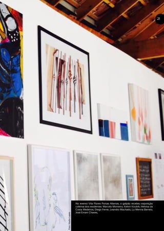 No evento Vila Flores Portas Abertas, o galpão recebeu expoisção
coletiva dos residentes: Marcelo Monteiro, Kelvin Koubik, Heloísa da
Costa Medeiros, Diego Ferrer, Leandro Machado, Lu Menna Barreto,
José Ernani Chaves,
21
Foto:NadiaLopes
 