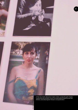 A feira de moda alternativa Fugere Urbem, produzida pelo Projeto
VueltaalMundo,tambémcontoucomexpoisçõesfotográficasdeGabi
Oliveira, Joana Baumgarten Rossari e Jacuqe De Boni.
23
Foto:Joanabaumgarten
 