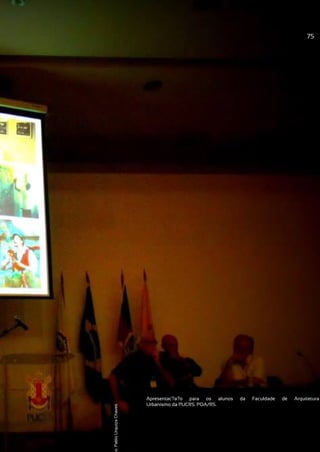 Apresentac?a?o para os alunos da Faculdade de Arquitetura
Urbanismo da PUCRS. POA/RS.
75
o:PabloUrquizaChaves
 