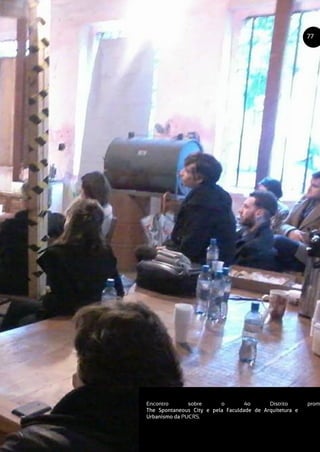 Encontro sobre o 4o Distrito prom
The Spontaneous City e pela Faculdade de Arquitetura e
Urbanismo da PUCRS.
77
 