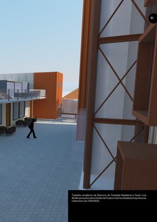 Trabalho acadêmio de Maurício de Andrade Madalena e Paulo Luis
MullerparaadisciplinaAtelierdeProjetoVdaFaculdadedeArquiteturae
Urbanismo da UNISINOS.
81
 