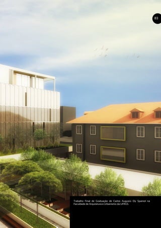 Trabalho Final de Graduação de Carlos Augusto Ely Spaniol na
Faculdade de Arquitetura e Urbanismo da UFRGS.
83
 