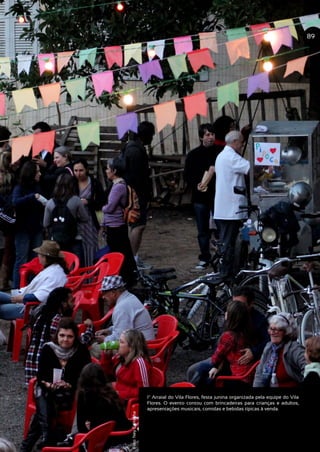 s
1º Arraial do Vila Flores, festa junina organizada pela equipe do Vila
Flores. O evento contou com brincadeiras para crianças e adultos,
apresentações musicais, comidas e bebidas típicas à venda.
89
Foto:NeyCaminha
s
 