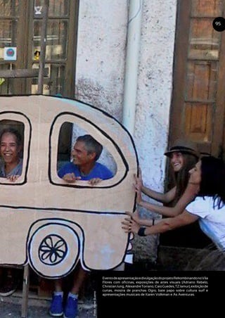 EventodeapresentaçãoedivulgaçãodoprojetoRekombinandonoVila
Flores com oficinas, exposições de artes visuais (Adriano Rebelo,
ChristianJung, AlexandreTorrano, CaioGuedes,TZJamur),exibiçãode
curtas, mostra de pranchas Ogro, bate papo sobre cultura surf e
apresentações musicais de Karen Volkman e As Aventuras.
95
Foto:AlineBueno
 