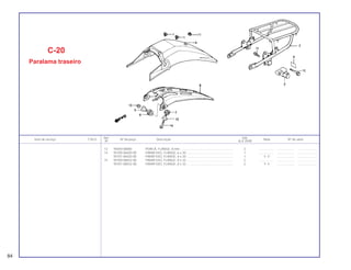 84
Ref. Qtd.
Item de serviço T.M.O. Nº da peça Descrição Nota Nº de série
Nº XLX 250R
13 94050-08000 PORCA, FLANGE, 8 mm.............................................................. 2 .................. .................... .......................
14 95700-06020-00 PARAFUSO, FLANGE, 6 x 20 ...................................................... 1 .................. .................... .......................
95701-06020-00 PARAFUSO, FLANGE, 6 x 20 ...................................................... 1 Y -Y .................... .......................
15 95700-08032-00 PARAFUSO, FLANGE, 8 x 32 ...................................................... 2 .................. .................... .......................
95701-08032-00 PARAFUSO, FLANGE, 8 x 32 ...................................................... 2 Y -Y .................... .......................
C-20
Paralama traseiro
 