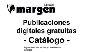 Publicaciones
digitales gratuitas
- Catálogo -
Digite sobre las flechas para recorrer el
catálogo
 