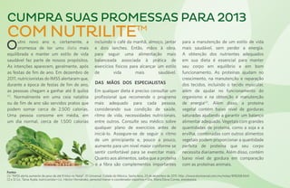 CUMPRA SUAS PROMESSAs PARA 2013
COM NUTRILITEtm
O     utro novo ano e, certamente, a
      promessa de ter uma dieta mais
equilibrada e manter um estilo de vida
                                                                incluindo o café da manhã, almoço, jantar
                                                                e dois lanches. Então, mãos à obra,
                                                                para seguir uma alimentação mais
                                                                                                                                para a manutenção de um estilo de vida
                                                                                                                                mais saudável, sem perder a energia.
                                                                                                                                A obtenção dos nutrientes adequados
saudável faz parte de nossos propósitos.                        balanceada associada à prática de                               em sua dieta é essencial para manter
As intenções aparecem, geralmente, após                         exercícios físicos para alcançar um estilo                      seu corpo em equilíbrio e em bom
as festas de fim de ano. Em dezembro de                         de        vida        mais       saudável.                      funcionamento. As proteínas ajudam no
2011, nutricionistas do IMSS alertaram que,                                                                                     crescimento, na manutenção e reparação
durante a época de festas de fim de ano,                        DAS MÃOS DOS ESPECIALISTAS                                      dos tecidos, incluindo o tecido muscular,
as pessoas chegam a ganhar até 8 quilos                         Em qualquer dieta é preciso consultar um                        além de ajudar no funcionamento do
(1)
   . Normalmente em uma ceia natalina                           profissional que recomende o programa                           organismo e na obtenção e manutenção
ou de fim de ano são servidos pratos que                        mais adequado para cada pessoa,                                 de energia(2). Além disso, a proteína
podem somar cerca de 2.500 calorias.                            considerando sua condição de saúde,                             vegetal contém baixo nível de gorduras
Uma pessoa consome em média, em                                 ritmo de vida, necessidades nutricionais,                       saturadas ajudando a garantir um balanço
um dia normal, cerca de 1.500 calorias                          entre outros. Consulte seu médico sobre                         alimentar adequado. Vegetais com grandes
                                                                qualquer plano de exercícios antes de                           quantidades de proteína, como a soja e a
                                                                iniciá-lo. Assegure-se de seguir o ritmo                        ervilha, combinadas com outros alimentos
                                                                de um principiante e, pouco a pouco,                            vegetais podem proporcionar a quantidade
                                                                aumente para um nível maior conforme se                         perfeita de proteína que seu corpo
                                                                sentir confortável para se exercitar mais.                      necessita diariamente. Além disso, contém
                                                                Quanto aos alimentos, saiba que a proteína                      baixo nível de gordura em comparação
                                                                e a fibra são complementos importantes                          com as proteínas animais.
Fontes
(1) “IMSS alerta aumento de peso de até 8 kilos no Natal”. El Universal. Cidade do México. Sexta-feira, 23 de dezembro de 2011. http: / /www.eluniversal.com.mx/notas/818268.html
(2 e 3) Lic. Tania Ayala, nutricionista • Lic. Héctor Hernández, personal trainer e coordenador esportivo • Dra. María Elena Correa, anestesista.
 