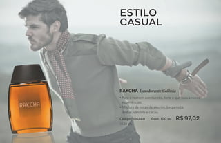 estilo
     casual




     RAKCHA Desodorante Colônia
     • Para o homem aventureiro, forte e que busca novas
       experiências.
     • Mistura de notas de alecrim, bergamota,
       âmbar, sândalo e cacau.
     Código: 106460 | Cont. 100 ml      R$ 97,02
     24,24 pts.


60
 