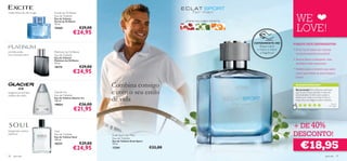 melão, folhas de chá, musgo   Excite by Oriﬂame
                              Eau de Toilette
                              Eau de Toilette
                              Excite by Oriﬂame                                                      pimenta rosa, oregãos, mandarina                          WE
                                                                                                                                                               LOVE!
                              75 ml.
                              15560                  €29,00
                                                €24,95
                                                                                                                                        EXPERIMENTE-ME!      PORQUE DEVE EXPERIMENTAR:
                                                                                                                                           Raspe sobre
                                                                                                                                         o frasco e cheire   • Eclat Sport exibe um charme
pimenta preta,                Platinum by Oriﬂame                                                                                           a fragrância!
noz-moscada, couro                                                                                                                                             verdadeiramente irresistível
                              Eau de Toilette
                              Eau de Toilette
                              Platinum by Oriﬂame                                                                                                            • Aroma fresco e elegante, mas
                              75 ml.                                                                                                                           também muito masculino
                              18175                  €29,00
                                                €24,95
                                                                                                                                                             • Perfeito para o homem que sabe
                                                                                                                                                               como aproveitar os seus tempos
                                                                                                                                                               livres!


                                                              Combina consigo                                                                                 AS SUAS VOTAÇÕES*


tangerina, erva-limão,
madeira de cedro
                              Glacier Ice
                              Eau de Toilette
                                                              e com o seu estilo                                                                              Recomendo! Dos melhores perfumes
                                                                                                                                                              que já usei. Fresco, discreto e cheio de
                                                                                                                                                              personalidade. É ótimo para captar a
                              Eau de Toilette Glacier Ice
                              100 ml.                         de vida                                                                                         essência do verão e no inverno dá um
                                                                                                                                                              toque leve que alegra os dias cinzentos.

                              19854                  €26,00                                                                                                                                               N uno,


                                                €21,95
                                                                                                                                                                                                       Po r t ug a l

                                                                                                                                                                *Com base em 237 votações globais




                                                                                                                                                             + DE 40%
                                                                                                                                                             DESCONTO!
bergamota, coentro,           Soul
patchouli                     Eau de Toilette                 Eclat Sport for Men
                              Eau de Toilette Soul
                                                              Eau de Toilette


                                                                                                                                                                   €18,95
                              100 ml.
                                                              Eau de Toilette Eclat Sport
                              10231                  €29,00   75 ml.

                                                €24,95        13261                         €32,00

96   para ele                                                                                                                                                                                       para ele       97
 
