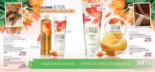 CELEBRE A      SUA
                                                                                                                     

                                                                                                                               Creme hidratante



                                                                           FEMINILIDADE!
                                                                                                                               e toniﬁcante para
                                                                                                                               coxas e nádegas




                                                                                      


                                                                                




                                                                                              Um creme de noite
                                                                                            que deixa as mãos mais
                                                                                               suaves e bonitas                                                                   Swedish Spa
                                                                                                                                         
                                                                                                                                                                                 Anti-cellulite Cream
           A sua casa – O seu Spa                                                                                                                                                Creme Anticelulite Swedish Spa
                                                                                                                                                                                 Creme reﬁrmante e toniﬁcante com Cafeína, Óleo
Neste Dia da Mulher, ofereça                                                                                                                                                     de Gengibre e o Complexo Hydracare+. 200 ml.

mimos a si própria e às suas amigas!                                                                                                                                             22683                               €12,90
Vocês merecem!                                                                                                                                                                                                    €6,95
 Swedish Spa
Beauty Wonder Oil
Óleo Swedish Spa                                      Óleo 3 em 1 – utilize-o                                                                                                     Swedish Spa
Óleo versátil, enriquecido com Hydracare+,           para massagens, banho
                                                       e pontas do cabelo!
                                                                                                                                                                                 Exfoliating Body Scrub
Antioxidantes, Óleo de Gengibre, Óleo de Coco                                                                                                                                    Esfoliante Corporal Swedish Spa
para nutrir, Vitamina E e Óleo de Amêndoas                                                                                                                                       Esfoliante Corporal com grânulos esfoliantes,
Doces para uma textura suprema. 150 ml.                                                                                                                                          Hydracare+, Óleo de Gengibre e de Amêndoas
                                                                                                                                                                                 Doces e Vitamina E. 150 ml.
18765                                 €10,90                                                                                                       Esfolia delicadamente a sua
                                                                                                                                                     pele, deixando-a suave,
                                                                                                                                                                                                                     €16,00
 Swedish Spa
                                    €6,95                                                                                                             toniﬁcada e protegida      18483
                                                                                                                                                                                                                   €9,95
Night Renewal Hand Cream




                                                                                                                                                                                                 50%
Creme de Mãos Cuidado de Noite
Swedish Spa
Com o Complexo Hydracare+ para hidratar,


                                                                                MIMOS PARA OS SEUS                   SENTIDOS A PREÇOS SOBERBOS!
Óleo de Gengibre para nutir e Óleo de Amêndoas
Doces para suavizar a pele durante a noite. 75 ml.
                                                                                                                                                                                       ATÉ
18484                                   €9,00
                                                                                                                                                                                                        DESCONTO
                                    €4,45
136   cuidados do corpo e capilares                                                                                                                                                          cuidados do corpo e capilares 137
 