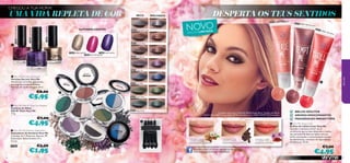 CHEGOU A TUA HORA!



27082 Golden Sparkle

27084 Purple Sparkle

27083 Dark Pink Sparkle

UMA VIDA REPLETA DE COR
SUPERBRILHANTES

SECO

26816 Downtown Grey

DESPERTA OS TEUS SENTIDOS

MOLHADO

NOVO

30323 TEASE ME Almond

30324 TE

MPT ME C

hocolate

3032

5 TH

A DA
ED IÇ ÃO LI M IT

RILL

ME S

affro

n

26817 Cocoa Glaze

27082 Golden Sparkle
27084 Purple Sparkle
27083 Dark Pink Sparkle

26818 Soft Brown

 Very Me Secrets Nail polish
Vernizes Secrets Very Me
Verniz com um brilho glamoroso,
em magníﬁcos tons brilhantes.
Fórmula de rápida secagem. 8 ml.

€1,95

aG
la z e

co

ue

l

n
ow

26822 Deep Green

Br

2681 8

So

ft

21

8

66

€3,50

2D

Sw

eet O
li v e

A modelo está a usar: Kajal Soft 30428 Simply Black / Sombra de Olhos
Soft N’ Glam 26817 Cocoa Glaze / Brilho de Lábios Lover 30324 TEMPT ME Chocolate.



Lil
ac

68

2

23267

2 682

aB

y
Lad

 Very Me Eye Shadow Applicators
Aplicadores de Sombras Very Me
Conjunto de 4. Materiais: Espuma, PP.
Dimensões: Bolsa fechada 4,5 x
7,2 cm.

26 8 2 0 A qu

2 68 1 9

€4,95

ee

26

€7,00

26821 Sweet Olive

Co

ee n

 Very Me Soft N’ Glam Eye Shadow
Sombras de Olhos
Soft N’ Glam Very Me
1,9 g.

26 81 7

Gr

€5,95



p

€8,00



26820 Aqua Blue

very me

26819 Lady Lilac

16

D ow

n t o w n G re y

TEASE ME
Amêndoa sedutora

TEMPT ME
Chocolate irresistível

Sabe mais sobre os nossos ingredientes afrodisíacos!
www.facebook.com/verymebyoriﬂame

THRILL ME
Açafrão exótico

BRILHO SEDUTOR
AROMAS EMOCIONANTES
FRAGRÂNCIAS IRRESISTÍVEIS
 Very Me Gloss Lover
Brilhos de Lábios Lover Very Me
Quando o romance estiver no ar,
certiﬁca-te que os teus lábios são o centro
das atenções! Brilhos de lábios com um
brilho encantador e emocionantes aromas
de sobremesas, com base em ingredientes
afrodisíacos. 10 ml.

€7,00

€4,95

67

 