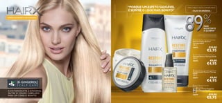 “PORQUE UM ASPETO SAUDÁVEL
É SEMPRE O LOOK MAIS BONITO”
FÓRMULAS NOVAS E MELHORADAS





PARA CABELOS SECOS E DANIFICADOS

89

– ÓLEO DE ARGÂNIA –

%

MAIS
RESISTENTE
À QUEBRA1)

1) Contra os danos provocados pelo pentear
repetido, O champô e o condicionador Restore
Therapy HairX vs. champô regular

 HairX Restore Therapy Hair Mask
Máscara Capilar Restore
Therapy HairX
200 ml.

26673

€10,00

€5,95

 HairX Restore Therapy Shampoo
Champô Restore Therapy HairX
250 ml.

26642





114

€4,95

 HairX Restore Therapy Conditioner
Condicionador Restore Therapy
HairX
200 ml.

26671

O A N T I OX I DA NTE 6-GINGEROL
N U T R E O C O U RO C ABELUDO
PA RA U M C A B E LO BONITO

€8,00

€8,00

€4,95

 HairX Restore Therapy
Split Ends Serum
Sérum para Pontas Espigadas
Restore Therapy HairX
30 ml.

26674

€15,00

€8,95

115

 