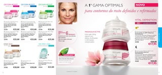 pele seca e sensível

COM O²

OXYGEN BOOST
pele normal/mista



COM O²

pele oleosa

COM O²



 Optimals Oxygen Boost Day
Cream Dry/Sensitive Skin
Creme de Dia Optimals
Oxygen Boost para Pele
Seca/Sensível
50 ml.

 Optimals Oxygen Boost Day
Cream Normal/Combination Skin
Creme de Dia Optimals
Oxygen Boost para Pele
Normal/Mista
50 ml.

25196

25198

VITAL DEFINITION

 Optimals Oxygen Boost Day
Cream Oily Skin
Creme de Dia Optimals
Oxygen Boost para Pele
Oleosa
50 ml.

25194

NOVO

para contornos do rosto deﬁnidos e reﬁrmados








A 1ª GAMA OPTIMALS

OXYGEN BOOST

€25,00

€25,00

 Optimals Oxygen Boost Night
Cream Normal/Combination Skin
Creme de Noite Optimals
Oxygen Boost para Pele
Normal/Mista
50 ml.

 Optimals Oxygen Boost Night
Cream Oily Skin
Creme de Noite Optimals
Oxygen Boost para Pele
Oleosa
50 ml.

25195

25197

25199

€25,00

EVEN OUT
para todos os tipos
de pele

SPF

€25,00

 Optimals Oxygen Boost Night
Cream Dry/Sensitive Skin
Creme de Noite Optimals
Oxygen Boost para Pele
Seca/Sensível
50 ml.

€25,00

50+

€25,00

VEJA O
RESULTADO
EM

6

SEMANAS1)
Contornos de rosto mais deﬁnidos
Pele toniﬁcada
Pele com aspeto reﬁrmado
Menos rugas

MAGNOLIA ACTIVE



Uma ação lifting
natural com
efeitos tonificantes
e refirmantes
comprovados.

para todos os tipos de pele

 Optimals Vital Deﬁnition Day Cream SPF 10
Creme de Dia com SPF 10 Optimals
Vital Deﬁnition
Creme de dia reﬁrmante e lifting, para redeﬁnir
os contornos do rosto. Com o antioxidante
patenteado Lingon 50:50™, hidratantes e
Magnolia Active, para combater a ﬂacidez da
pele. SPF 10. 50 ml.

25208

COM O²






LINGON 50:50™



TECNOLOGIA ANTIOXIDANTE PATENTEADA

Para Uma Pele Mais Bonita
 Optimals Even Out
Day Cream SPF 20
Creme de Dia com SPF20
Optimals Even Out
50 ml.

 Optimals Even Out
Night Cream
Creme de Noite Optimals
Even Out
50 ml.

25206

34

10

VER PARA CRER

COM RUMEX

25207

€28,00

€28,00

 Optimals Seeing is Believing
Eye Cream
Creme de Olhos Ver para
Crer Optimals
15 ml.

25264

Promove uma pele mais
suave a um nível celular.

para todos os tipos de pele

€28,00

cuidados do rosto

OXYGEN BOOST

€17,95

 Optimals Vital Deﬁnition Night Cream
Creme de Noite Optimals
Vital Deﬁnition
Creme de noite reﬁrmante e lifting para nutrir
profundamente, hidratar, recuperar e toniﬁcar
a pele. Com o antioxidante patenteado
Lingon 50:50™ e Magnolia Active para
combater a ﬂacidez da pele. 50 ml.

25209

€28,00

€17,95

€23,00
1) Testado em 71 mulheres

35

 