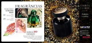 TUDO ISTO
E MUITO
MAIS

41
49

FRAGRÂNCIAS
Sedutora
e exótica

NOVO!

A requintada Eau de Toilette
Tenderly traz-lhe o aroma da
primavera!

NOVO!

Fragrâncias de viagem Elvie
e Delicacy – edição limitada,
adquira-as já!

44
41

renda-se

ao

DESEJO

Romance. União. Atração. O seu aroma para
momentos inesquecíveis. Com a enebriante
rosa selvagem e âmbar de baunilha,
a paixão começa aqui…

incenso, lírio, bourbon de baunilha
Amber Elixir Night Eau de Parfum
Eau de Parfum Amber Elixir
Night
Sucumba à sedução com as sensuais
notas orientais de incenso, lírio e
bourbon de baunilha da Eau de
Parfum Amber Elixir Night. 50 ml.

25040

€33,00

€22,95
39

 