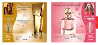 “Soﬁsticação
feminina dentro de
um frasco”

“ Viva uma vida plena de felicidade”



pimenta rosa, pétalas de jasmim,



COMPLETE O SEU ESTILO

fragrâncias

mandarina, patchouli, lilium
candidum

Com a nova Base de Cor Invisible
Touch Giordani Gold
Veja na pág. 69





SPRAY CORPORAL

GRÁTIS

SPRAY CORPORAL

*

na compra da
Fragrância por

€24,95

*Enviado automaticamente

42

 Giordani Gold
Deodorising Body Spray
Spray Corporal Giordani Gold
75 ml.

24170

€10,00

 Giordani Gold Eau de Parfum
Eau de Parfum Giordani Gold
50 ml.

24169

€33,00

 Paradise Eau de Parfum
Eau de Parfum Paradise
50 ml.

23853

€40,00

 Paradise Deodorising Body Spray
Spray Corporal Paradise
75 ml.

24353

€10,00

GRÁTIS*

na compra da
Fragrância por

€29,95

*Enviado automaticamente

43

 