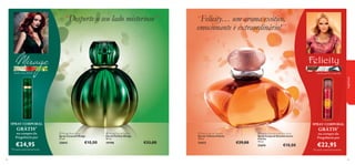 “Desperte o seu lado misterioso”

“Felicity… um aroma exótico,
emocionante e extraordinário!”



canela, jasmim, baunilha
fragrâncias

elemi, rosa, vetiver






SPRAY CORPORAL

GRÁTIS

SPRAY CORPORAL

*

na compra da
Fragrância por

€24,95

*Enviado automaticamente

44

 Mirage Body Spray
Spray Corporal Mirage
75 ml.

 Mirage Eau de Parfum
Eau de Parfum Mirage
50 ml.

25043

19798

€10,00

€33,00

 Felicity Eau de Toilette
Eau de Toilette Felicity
50 ml.

21673

€29,00

 Felicity Deodorising Body Spray
Spray Corporal Desodorizante
Felicity
75 ml.

21674

€10,00

GRÁTIS*

na compra da
Fragrância por

€22,95

*Enviado automaticamente
45

 