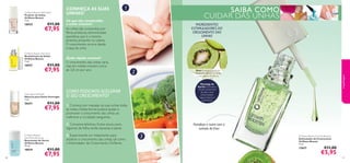 18935

€11,00

€7,95

Oriﬂame Beauty Nail Food
Revitalizante de Unhas
Oriﬂame Beauty
7 ml.

18937

€11,00

€7,95

Overnight Nail Mask
Máscara para Unhas Overnight
7 ml.

26631

€11,00

€7,95

CONHEÇA AS SUAS
UNHAS!

1

SAIBA COMO
CUIDAR DAS UNHAS

De que são constituídas
e como crescem?
As unhas são compostas por
ﬁbras proteicas, denominadas
queratina, que é a mesma
proteína presente no cabelo.
O crescimento ocorre desde
a basa da unha.
Quão rápido crescem?
O crescimento das unhas varia,
mas em média crescem cerca
de 3,8 cm por ano

INGREDIENTES
ESTIMULADORES DO
CRESCIMENTO DAS
UNHAS

2

Kiwi: Previne a perda de
hidratação devido ao vento
e aos danos climáticos.
Manteiga de
Karité: Aumenta a
função da barreira
da pele e tem
propriedades
regeneradoras e
suavizantes.

COMO PODEMOS ACELERAR
O SEU CRESCIMENTO?
1. Comece por massajar as suas unhas todas
as noites. Desta forma poderá ajudar a
promover o crescimento das unhas ao
melhorar a circulação sanguínea.
2. Consuma laticínios, frutos secos, ovos,
legumes de folha verde, bananas e peixe.

Oriﬂame Beauty
Nail Polish Remover
Removedor de Verniz
Oriﬂame Beauty
75 ml.

18939
82

€11,00

€7,95

maquilhagem
make-up

Oriﬂame Beauty Nail Shield
Protetor de Unhas
Oriﬂame Beauty
7 ml.

3. Experimente um tratamento para
acelerar o crescimento das unhas, tal como
o Estimulador de Crescimento Oriﬂame.

Fortaleça e nutra com o
extrato de Kiwi

3

Oriﬂame Beauty Growth Booster
Estimulador de Crescimento
Oriﬂame Beauty
7 ml.

13617

€11,00

€5,95

83

 