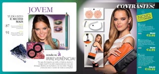 TUDO ISTO
E MUITO
MAIS

87

JOVEM



CONTRASTES!
NOVO
ED

NOVO!



Adota um visual fantástico de
primavera com a coleção de
acessórios Soﬁa!

NOVO!

Bálsamo Just BB Bliss – para
uma pele perfeita, a um preço
imbatível. Adquire já o teu!

A
I TA D
O LI M
IÇ Ã

 Soﬁa Earrings
Brincos Soﬁa
Brincos originais, com design em
renda, num moderno tom laranja.
Estruturas em aço inoxidável. Níquel
Testado. Dimensões: 5,5 cm de
diâmetro.
27654

AL

ÇA

91

NAS LUZES DA RIBALTA

V
REMO ÍVEL

90

93
rende-te

à

IRREVERÊNCIA!

No que diz respeito ao estilo e à beleza, menos é
sempre mais! Cria looks surpreendentes com um
destaque distinto na tua beleza e no teu estilo. Chegou
a hora de seres o centro de todas as atenções!



€8,00

€5,95

 Soﬁa Metal Hairband
Bandolete de Metal Soﬁa
Bandolete chique de metal, com um
design original de corrente. Níquel
Testado. Dimensões: Tamanho Único;
35 x 0,5 cm.
27655

€8,00

€4,95

 Soﬁa Clutch
Clutch Soﬁa
Fabulosa mala em imitação de pele,
com um design trendy em preto e
laranja, e detalhe com fecho zip.
Usa-a ao ombro ou remove a alça
para usar como clutch. Fecho-éclair e
bolsos interiores, um deles com
fecho-éclair. Dimensões:
24,5 x 0,7 x 18 cm.
27653

€26,00

€19,95

87

 