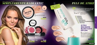 NAS LUZES DA RIBALTA

20532
Matte
latte

20531
Matte
light

PELE DE ATRIZ

NOVO
CREM

E BB

“O produto que trabalha arduamente para que
tu não o tenhas que fazer! Não há forma mais
fácil de conseguir uma pele fantástica.”



Frédérique
Frédérique, Responsável
pelo Desenvolvimento de
Produtos de Beleza

 Very Me No Time for Shine powder
Pó Compacto No Time for Shine
9 g.

HIDRATA
SUAVIZA
ILUMINA
UNIFORMIZA
DISFARÇA AS IMPERFEIÇÕES
PROTEGE

€8,00

P
tty
re

ink



eet Coral
1 Sw
35
24

30496 Extra Light

2435

0P

€5,95





 Very Me Cherry My Cheeks
Blush Cherry My Cheeks Very Me
2 g.

90

A modelo está a usar: Bálsamo
Just BB Bliss 30496 Extra Light /
Blush Cherry My Cheeks 24351
Sweet Coral.

€9,00

€5,95

30497 Light

 Very Me Blush Brush
Pincel para Blush Very Me
Dimensões: comprimento 10,7 cm.
24897

€5,00

€2,95

jovem

SIMPLESMENTE RADIANTE!

O TEU
BÁLSAMO
BLISS TUDO
EM UM!
 Very Me Just BB Bliss Balm
Bálsamo Just BB Bliss Very Me
Este creme BB leve, com cobertura média,
hidrata, aperfeiçoa e protege a pele, para um
aspeto refrescado, iluminado e saudável. Com
Hamamelis, esferas de sílica para absorverem
a oleosidade e proteção SPF 12. 30 ml.

€9,00

30498 Medium Light

€5,95

91

 