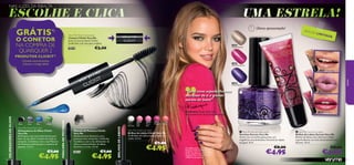 NAS LUZES DA RIBALTA

ESCOLHE E CLICA
GRÁTIS

UMA ESTRELA!
Última apresentação!

1)
Very Me Clickit Connector
Conetor Clickit Very Me
Junta os teus produtos Clickit
preferidos com esta peça original.

O CONETOR
NA COMPRA DE
QUAISQUER 2

20418

27082
Golden Sparkle

€3,00

EDIÇ

ÃO L
I M IT
A

DA



PRODUTOS CLICKIT2)
1) Enviado automaticamente
2) Exceto o Código 20418

27083
Dark Pink Sparkle

jovem

27079 Golden Sheer

27084
Purple Sparkle

“Estas cores superbrilhantes
vão fazer de ti a grande
estrela da festa!”

27080 Pearly Rose



94

20438
Grey

20440
Blue

20441
Green

Very Me Clickit Eye Liner
Delineadores de Olhos Clickit
Very Me
Brilhantes e em cores eletrizantes para
fazer do teu olhar o centro de todas as
atenções. Combina-o com a tua Máscara
de Pestanas preferida para o máximo de
glamour. 3, 5 ml.

€7,00

€4,95

Black

Very Me Clickit Mascara
Máscara de Pestanas Clickit
Very Me
Absolutamente fantástica, para
pestanas mais compridas e deﬁnidas.
Combina-a com o teu delineador de
olhos, ou batom/brilho de lábios
favoritos e arrasa. 3, 5 ml.
20435

€7,00

€4,95

BRILHOS DE LÁBIOS

20437
Black

MÁSCARA DE PESTANAS

DELINEADORES DE OLHOS

Frédérique, Responsável pelo
Desenvolvimento de Produtos de Beleza

Shimmer

20523
Baby
Pink

20524
Neon
Pink

27081 Pearly Berry

20525
23086
Raspberry Coral

Very Me Clickit Lip Gloss
Brilhos de Lábios Clickit Very Me
Os Brilhos de Lábios estão sempre na
moda. 3, 5 ml.

 Very Me Secrets Nail polish
Vernizes Secrets Very Me
Verniz com um brilho glamoroso, em
magníﬁcos tons brilhantes. Fórmula de rápida
secagem. 8 ml.

€7,00

€4,95

A modelo está a usar: Máscara de
Pestanas Clickit 20435 Black /
Brilho de Lábios Secrets 27079
Golden Sheer / Verniz Secrets
27084 Purple Sparkle.

€8,00

€4,95

 Very Me Secrets Lip gloss
Brilhos de Lábios Secrets Very Me
Brilhos de lábios com cobertura média
superbrilhante, em três emocionantes tons
festivos. 10 ml.

€8,00

€4,95

95

 