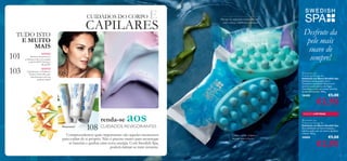 CUIDADOS DO CORPO

CAPILARES

TUDO ISTO
E MUITO
MAIS

101
103

E

Massaje no corpo para revelar uma pele
suave e fresca, e melhorar a circulação

Desfrute da
pele mais
suave de
sempre!

NOVO!

Desfrute de uma nova
conﬁança, com a nova gama
exclusiva WTA Strong is
Beautiful!

NOVO!

Experimente os Toalhetes
Íntimos Feminelle, para
uma frescura total, em
qualquer lugar!

98


 Swedish Spa
Exfoliating Massage Bar
Esfoliante em Barra Swedish Spa
Esfoliante enriquecido com o
Complexo suavizante Hydracare+,
extratos estimulantes de Algas
Castanhas e com um aroma marinho
muito refrescante. 100 g.

18480

108

renda-se

aos

CUIDADOS REVIGORANTES

Compreendemos quão importantes são aqueles momentos
para cuidar de si próprio. Não é preciso muito para recarregar
as baterias e ganhar uma nova energia. Com Swedish Spa,
poderá mimar-se num instante.

€5,00

€2,95

EDIÇÃO LIMITADA



Limpa, esfolia, revigora e
massaja num só passo!

 Swedish Spa
Exfoliating Massage Bar
Esfoliante em Barra Swedish Spa
Este esfoliante em barra massaja e
esfolia a pele com um aroma aquático
e ﬂoral. 100 g.

30005

€5,00

€2,95
97

 