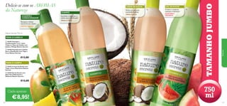 Nature Secrets 750 ml
PARA O CABELO
 26449 Champô e
Condicionador 2 em 1 para
Todos os Tipos de Cabelo com
Jojoba e Manga Nature Secrets
 26448 Champô para Cabelo
Seco e Daniﬁcado com Trigo e
Coco Nature Secrets

€13,00
PARA O CORPO
 26455 Creme de Duche com
Trigo e Coco Nutritivos Nature
Secrets
 26454 Gel de Duche com
Aloé Vera Hidratante e
Melancia Nature Secrets



Delicie-se com uma
suavidade cremosa
TRIGO E COCO



O aloé e a melancia
suavizam e hidratam!

ALOÉ VERA E
MELANCIA



Natureza

TRIGO E COCO

Recupere a beleza
natural do seu cabelo!
JOJOBA E MANGA

CHAMPÔ
Suavidade e força para o
cabelo seco e daniﬁcado!

CHAMPÔ E
CONDICIONADOR

GEL DE DUCHE

CREME DE DUCHE


TAMANHO JUMBO

Delicie-se com os AROMAS
da Natureza

€12,00

Cada apenas

€8,95!

128

750
ml
129

 