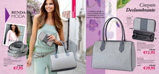 A subtileza funde-se
com a emoção numa
combinação de cores
suaves e design trendy

TRENDY

NOVO

MODA

à...

EDIÇÃO LIMITADA

RENDA-SE

Cinzento
Deslumbrante
DETALHES
INTERIORES:
Fecho-éclair, bolso
interior com
fecho-éclair,
compartimento para
telemóvel




 Isabella Purse
Carteira Isabella
Esta carteira cinzenta, em imitação de
pele, exibe um bonito padrão recortado.
Contém espaços para cartões e para
notas. Dimensões: 19 x 2 x 10 cm.



27646

 Isabella Belt
Cinto Isabella
Cinto slim em imitação de pele, em dois
tons de cinzento, padrão recortado e
comprimento extra.
Dimensões: 195 x 1,5 cm.

27647

16

€12,00

€7,95

€20,00

€12,95

 Isabella Bag
Mala Isabella
Uma mala cinzenta com muitos detalhes,
em imitação de pele, com um bonito
padrão recortado. Dimensões: 29,5 x 16
x 19,5 cm.

27645

€42,00

€29,95
17

 