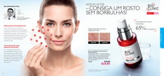 4948
2)Avaliação clínica após 8 semanas
RECOMENDADO POR:
Alain Mavon, PhD,
Diretor de Pesquisa Bioclinic
e Especialista da Pele
Bioclinic Adult Skin Anti-Breakout Day/Night
Creme de Dia/Noite Antiacne para
Adultos Bioclinic
A tecnologia No Spot™, com Ácido Salicílico e
Centella, limpa os poros, combate as borbulhas
e ajuda a atenuar as cicatrizes deixadas pelas
borbulhas. Aplique-o de manhã e à noite na
pele limpa. Não comedogénico, para todos os
tipos de pele. 30 ml.
23770 €40,00
€24,95
Se tem mais de 20 anos e continua a ter
persistente ou repetidamente borbulhas ligeiras
a moderadas, este creme é para si.As razões por
detrás da acne em adultos varia, mas fatores
ambientais, alterações do estilo de vida e o stress
podem contribuir para esta condição.Também
é importante usar a rotina adequada de
cuidados do rosto.
Sim. A tecnologia No Spot™ tem
propriedades antimicrobianas e limpa
os poros, ajudando a combater a acne
que resulta na formação de cicatrizes.
Além disso, também promove a síntese
de colagénio e a regeneração da pele,
ajudando a melhorar a aparência
das cicatrizes.
ATUA NAACNE E NAS
MARCAS PÓS-ACNE?
PARA QUEM É ESTE PRODUTO?
Redução signiﬁcativa das marcas
antigas após 1 mês1)
DEPOISANTES
Para todas
as idades
Para a acne
em adultos
Visivelmente menos
borbulhas
cuidadosdorosto
ADEUS,ACNE
–CONSIGA UM ROSTO
SEM BORBULHAS!
1)Avaliação clínica realizada em 27 membros do painel
65%de redução2)
 
