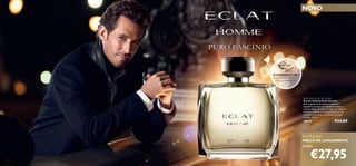 54
Exclusivo
PREÇO DE LANÇAMENTO
apenas
NOVO
Eclat Homme Eau de Toilette
Eau de Toilette Eclat Homme
Esta fragrância duradoura revela um
equilíbrio perfeito de intemporalidade e
modernidade. A nota principal do radiante
almíscar confere uma soﬁsticada aura de
sedução masculina – a essência do luxo
francês. 75 ml.
30173 €34,00
€27,95
PURO FASCÍNIO
EXPERIMENTE-ME!
Raspe sobre o frasco e
cheire a fragrância!
 