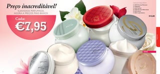 





7372
Creme de Corpo 250 ml
NOVO
Preço inacreditável!
SUAVIDADE PERFUMADA,
AGORA A PREÇOS MAIS BAIXOS
Cada:
fragrâncias
 24073 Precious Moments
 12566 Elvie
 26767 My Red
 24590 Giordani White Gold
 24072 Grace
 30041 Lady Avebury
€12,00

€7,95€7,95€7,95€7,95€7,95€7,95€7,95€7,95€7,95€7,95€7,95€7,95€7,95€7,95€7,95€7,95€7,95€7,95
 