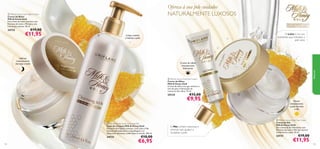 



103102
 Milk & Honey Gold Day Cream
Creme de Dia
Milk & Honey Gold
Um creme de dia hidratante com
Extratos de Leite e Mel que nutrem
visivelmente a pele. 50 ml.
24731 €19,00
€11,95
 Milk & Honey Gold Eye Cream
Creme de Olhos
Milk & Honey Gold
Creme de olhos rico que melhora o
tom de pele e hidratação do
contorno dos olhos. 15 ml.
25134 €15,00
€9,95
O Mel contém vitaminas e
minerais que ajudam a
revitalizar a pele.
O Leite é rico em
nutrientes que hidratam a
pele seca.
 Milk & Honey Gold Night Cream
Creme de Noite
Milk & Honey Gold
Um creme de noite nutritivo com
Extratos de Leite e Mel para uma
hidratação intensa. 50 ml.
24732 €19,00
€11,95
 Milk & Honey Gold Cleansing Milk
Leite de Limpeza Milk & Honey Gold
Este leite de limpeza cremoso, com Leite e Mel,
remove delicadamente a maquilhagem e as
impurezas, deixando a pele limpa e nutrida. 200 ml.
24733 €10,00
€6,95
Nutre
intensamente
a pele durante
o dia
Hidrata
intensamente
durante a noite
Limpa,suaviza
e hidrata a pele
Creme de olhos
intensamente
hidratante
Todas as
idades
Para a pele seca e
muito seca
Ofereça à sua pele cuidados
NATURALMENTE LUXOSOS
Natureza
 