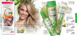 


107106
– a felicidade da simplicidade –
O Extrato de Flor de Sabugueiro contém
minerais, ﬂavonoides e proteínas que
hidratam o cabelo, enquanto o Extrato de
Maçã contém a-hidroxiácidos para
restaurar naturalmente o brilho.
FLOR DE SABUGUEIRO E MAÇÃ
Champô leve,com
uma espuma cremosa
e suave
Um condicionador
delicado para um
cabelo fácil de pentear
Nutrição leve
para desembaraçar
o cabelo,
proporcionando-lhe
um acabamento
perfeito
 Nature Secrets Conditioner for
Normal Hair Elderﬂower & Apple
Condicionador para Cabelo
Normal com Flor de Sabugueiro
e Maçã Nature Secrets
250 ml.
25350 €6,00
€3,95
 Nature Secrets Leave-in
Treatment for Normal Hair
Elderﬂower & Apple
Tratamento Leave-in para
Cabelo Normal com Flor de
Sabugueiro e Maçã Nature
Secrets
150 ml.
25352 €7,00
€4,95
 Nature Secrets Shampoo for
Normal Hair Elderﬂower & Apple
Champô para Cabelo Normal
com Flor de Sabugueiro e Maçã
Nature Secrets
250 ml.
25353 €6,00
€3,95
NOVO
EDIÇÃO LIMITADA
Produtosnãoincluídos!
Mantém as casas de
banho bonitas e
arrumadas!
Naturalmente brilhante, magniﬁcamente limpo
– SEM RESÍDUOS!Flowery Bathroom Caddy
Cesto Organizador para a
Casa de Banho Flowery
Encantador cesto organizador para a casa de
banho com 6 bolsos externos, para organizar os
seus pertences. Fácil de transportar e limpar,
100% poiléster.
27639 €15,00
€9,95
Natureza
 