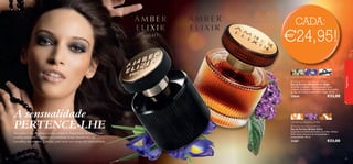 103.43775%


6362
incenso, lírio, bourbon de baunilha
mandarina, balsamina, âmbar
 Amber Elixir Eau de Parfum
Eau de Parfum Amber Elixir
Inspirada na misteriosa beleza do âmbar, Amber
Elixir exala uma aura de sensualidade e
tranquilidade. 50 ml.
11367 €33,00
 Amber Elixir Night Eau de Parfum
Eau de Parfum Amber Elixir Night
Sucumba à sedução com as sensuais notas
orientais de incenso, lírio e bourbon de baunilha
da Eau de Parfum Amber Elixir Night. 50 ml.
25040 €33,00
A sensualidade
PERTENCE-LHE
Seja para o dia ou para a noite, ambas as fragrâncias Amber Elixir
exalam mistério e charme ao combinar notas duradouras de
baunilha, mandarina e âmbar, para tecer um feitiço de sensualidade.
CADA:
€24,95!
fragrâncias
 