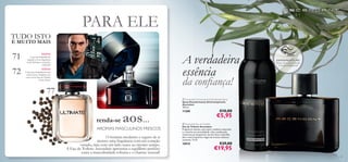 71
72
77
74


69
renda-se aos…  Ascendant Eau de Toilette
Eau de Toilette Ascendant
Fragrância robusta, que capta a essência masculina
e a envolve em sensualidade. Uma combinação
misteriosa de bergamota, funcho doce e baunilha
dão a esta Fragrância rasgos de aromas clássicos
orientais. 75 ml.
10919 €29,00
€19,95
PARA ELE
 Ascendant Anti-perspirant Deodorant Spray
Spray Desodorizante Antitranspirante
Ascendant
150 ml.
11280 €10,00
€5,95
EXPERIMENTE-ME!
Raspe sobre os produtos
e cheire a fragrância!
NOVO!
NOVO!
A sua oportunidade de
adquirir a nova fragrância
Eclat Homme a um preço
reduzido!
A frescura da primavera está
a fazer furor. Adquira a sua
com a nova Eau de Toilette
Citrus Tonic!
AROMAS MASCULINOS FRESCOS
O homem moderno e seguro de si
merece uma fragrância com um coração
ousado, mas com um lado suave ao mesmo tempo.
A Eau de Toilette Ascendant apresenta o equilíbrio perfeito
entre a masculinidade robusta e o charme sensual!
A verdadeira
essência
da conﬁança!
TUDO ISTO
E MUITO MAIS
 