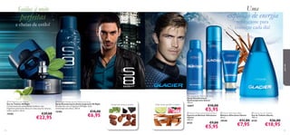 





7574
 S8 Night Eau de Toilette
Eau de Toilette S8 Night
Caraterizada pela sensualidade moderna, esta
fragrância penetrante deixa um rasto sexy de camurça,
cedro e pralina. 50 ml.
15183 €29,00
€22,95
 S8 Night Antiperspirant Deodorant Spray
Spray Desodorizante Antitranspirante S8 Night
Enriquecido com a Fragrância S8 Night. Ação
antitranspirante eﬁcaz. 150 ml.
15184 €10,00
€6,95
 Glacier Eau de Toilette
Eau de Toilette Glacier
100 ml.
8150 €26,00
€18,95
 Glacier Moisturising Shaving Foam
Espuma de Barbear Hidratante
Glacier
200 ml.
8155 €9,00
€5,95
 Glacier Aftershave Balm
Bálsamo Aftershave Glacier
50 ml.
10548 €11,00
€7,95
 Glacier
Anti-perspirant Deodorant Spray
Spray Desodorizante
Antitranspirante Glacier
150 ml.
10897 €10,00
€5,95
limão verde, gerânio, madeiramanjericão, alcaçuz, pralina
Saídas à noite Uma
perfeitas
e cheias de estilo!
explosão de energia
refrescante para
começar cada dia!
paraele
 