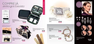 






 Sporty Bag Organizer
Organizador para Mala Sporty
Dimensões: 25,5 x 9,5 x 15cm
27448 €25,00
€9,95
Organizador elegante para os
seus cosméticos preferidos
 Golden Nail Files Set of 3
Conjunto de 3 Limas de Unhas Golden
Dimensões: 2 x 18 cm cada.
27510 €5,00
€1,95
Luxe Convertible Earrings
Brincos Luxe Convertible
Comprimento: 3,7cm
27271 €15,00
€5,95
 Love Bracelet
Pulseira Love
Níquel Testado. Comprimento: 19 cm.
27544 €7,00
€2,95
 Happiness Bracelet
Pulseira Happiness
Banda elástica (estica para se adaptar).
Níquel Testado. Diâmetro: 6,5 cm.
27546 €7,00
€2,95
Sparkle in Paris Watch
Relógio Sparkle in Paris
Níquel Testado. Dimensões:
Caixa: 2,7 x 3,2 cm. Bracelete (elástica)
com imitação de pérolas: 14,7 cm.
26472 €29,00
€17,95
ATÉRUTURADOSTOCK!
 Luxe Manicure Kit
Kit de Manicura Luxe
Níquel Testado. Dimensões: 11,5 x 8,5 x 2,5 cm.
27158 €11,00
€3,95
Use os três em
conjunto quando
quiser adicionar um
toque dramático
ao seu look
4 estilos
em 1
8786
COMPRE JÁ
ANTES QUE ESGOTE!
Produtos não incluídos!
 