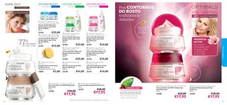 










 
117116 117116
 Optimals Vital Deﬁnition Day Cream SPF 10
Creme de Dia com SPF 10 Optimals
Vital Deﬁnition
50 ml.
25208 €28,00
€17,95
 Optimals Vital Deﬁnition Night Cream
Creme de Noite Optimals Vital
Deﬁnition
50 ml.
25209 €28,00
€17,95
 Optimals Oxygen Boost
Day Cream Oily Skin
Creme de Dia Optimals
Oxygen Boost para Pele
Oleosa
50 ml.
25198 €25,00
 Optimals Oxygen Boost
Day Cream Dry/Sensitive Skin
Creme de Dia Optimals
Oxygen Boost para Pele
Seca/Sensível
50 ml.
25194 €25,00
 Optimals Oxygen Boost Day
Cream Normal/Combination Skin
Creme de Dia Optimals
Oxygen Boost para Pele
Normal/Mista
50 ml.
25196 €25,00
 Optimals Oxygen Boost Night
Cream Normal/Combination Skin
Creme de Noite Optimals
Oxygen Boost para Pele
Normal/Mista
50 ml.
25197 €25,00
 Optimals Cleansing Gel
Oily Skin
Gel de Limpeza para Pele
Oleosa Optimals
200 ml.
25258 €14,00
 Optimals Oxygen Boost
Night Cream Dry/Sensitive Skin
Creme de Noite Optimals
Oxygen Boost para Pele
Seca/Sensível
50 ml.
25195 €25,00
 Optimals Oxygen Boost
Night Cream Oily Skin
Creme de Noite Optimals
Oxygen Boost para Pele
Oleosa
50 ml.
25199 €25,00
 Optimals Cleansing Milk
Dry/Sensitive Skin
Leite de Limpeza para Pele
Seca/Sensível Optimals
200 ml.
25210 €14,00
EVEN OUT
COM RUMEX
para todos os tipos de peleTodas as
idades
 Optimals Even Out Night Cream
Creme de Noite Optimals Even Out
50 ml.
25207 €28,00
€17,95
 Optimals Even Out Day Cream SPF 20
Creme de Dia com SPF20 Optimals
Even Out
50 ml.
25206 €28,00
€17,95
1)Testado com o creme de dia (25206) em 109 mulheres durante 4 semanas
TEZ MAIS CLARA
77%
CONCORDAM1)
 Cellulose Face Sponge
(Set of 2)
Esponja Facial de Celulose
(conjunto de 2)
Dimensões: 70 mm x 5 mm.
15887 €3,00
VITAL DEFINITION
50+ para todos os tipos de pele
MAGNOLIA
ACTIVE
TECNOLOGIA ANTIOXIDANTE PATENTEADA
Para Uma Pele Mais Bonita
Promove uma pele mais
suave a um nível celular.
LINGON 50:50™
pele oleosa
OXYGEN BOOST
COM O
²
OXYGEN BOOST
COM O
²
pele seca e sensível
OXYGEN BOOST
COM O
²
pele normal/mista
SPF
20
Para CONTORNOS
DO ROSTO
toniﬁcados e
deﬁnidos
Ação reﬁrmante
e lifting com
poderoso
antioxidante
Combate
as rugas e
ﬂacidez
enquanto
dorme
Um potente
antioxidante com
resultados lifting
e refirmantes
comprovados
SPF
10
cuidadosdorosto
 