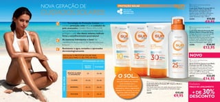 25–50
25–50
20–25
10–15
25
15–25
10–15
10
  

124
 Sun Zone Light Body Spray
SPF 25 Medium
Spray Corporal Textura Leve Média
Proteção com SPF 25 Sun Zone
Uma loção solar com uma textura leve,
não pegajosa e não gordurosa, numa
prática embalagem em spray. Resistente
à água, com SPF 25. Deixa a pele
hidratada, suave e perfumada. 150 ml.
30171 €22,00
€14,95
Com Tecnologia de Proteção Celular, que
combina proteção solar eﬁcaz e cuidados de
pele avançados. Contêm ﬁltros UVA e UVB
que, juntamente com a antioxidanteVitamina E,
protegem a pele dos danos solares,radicais
livres e envelhecimento prematuro!
As texturas hidratantes e leves são
rapidamente absorvidas e não deixam resíduos
brancos.
Resistente à água,testados e aprovados
dermatologicamente
ELEVADA
BAIXA/
MÉDIA
TIPODEPELE
INTENSIDADE DO SOL
ESCOLHA O PROTETOR SOLAR MAIS
INDICADO PARA O SEUTIPO DE PELE
ESCURA
CLARA
NORMAL
MUITO CLARA
E CRIANÇAS
 Sun Zone Lotion Face and Body
SPF 15 Medium
Loção Solar Média Proteção SPF 15
para o Rosto e Corpo Sun Zone
Fórmula leve e não pegajosa que se
espalha na pele, deixando-a hidratada e
oferecendo-lhe uma proteção solar
média. Resistente à água. 150 ml.
23294 €15,00
€9,95
 Sun Zone Lotion Face and Body
SPF 30 High
Loção Solar Elevada Proteção SPF
30 para o Rosto e Corpo Sun Zone
Protege eﬁcazmente com o elevado SPF.
De rápida absorção e com óleo de
Semente de Girassol que suaviza e ajuda
a hidratar a pele. Indicada para a pele
sensível ao sol e durante os primeiros
dias ao sol. Resistente à água. 150 ml.
23296 €20,00
€13,95
 Sun Zone Lotion Face and Body SPF 10 Low
Loção Solar Baixa Proteção SPF 10 para o Rosto e
Corpo Sun Zone
Uma loção muito leve e de rápida absorção para hidratar,
suavizar e proteger a sua pele do sol. Resistente à água.
150 ml.
23293 €15,00
€9,95
Exclusivo
PREÇO DE LANÇAMENTO
 Sun Zone Light Body Spray
NOVO
O SOL...... contribui para o bem-estar e para
uma pele saudável,mas também
pode contribuir para o
envelhecimento da pele,causar
queimaduras solares e pigmentação
indesejada.Para desfrutar do sol em
segurança,utilize Sun Zone com
proteção UVA e UVB!
NOVA GERAÇÃO DE
CUIDADOS SOLARES!
PROTEÇÃO SOLAR
+ DE 30%
DESCONTO
 