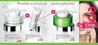 133132
Para todos os
tipos de pele
35+
Ecollagen Wrinkle Correcting Day Cream SPF 15
Creme de Dia Corretor de Rugas com SPF 15
Ecollagen
Desenvolvido com o extrato excecional de Células-Tronco
Vegetais, este creme de dia ajuda a preencher as rugas de
dentro para fora e ajuda a prevenir a sua formação.
A textura mais leve funde-se na sua pele. Sem parabenos.
50 ml.
26685 €32,00
€19,95
Ecollagen Wrinkle Correcting Night Cream
Creme de Noite Corretor de Rugas Ecollagen
Desenvolvido com o excecional extrato de Células-Tronco
Vegetais, o creme de noite Ecollagen atua de forma a preencher as
rugas de dentro para fora, e previne a sua formação. A textura rica
e sedosa é rapidamente absorvida pela pele. Sem parabenos. 50 ml.
26686 €32,00
€19,95
Ecollagen Wrinkle Correcting Eye Cream
Creme de Olhos Corretor de Rugas Ecollagen
O creme de olhos Ecollagen é leve e enriquecido com extratos
de Células-Tronco Vegetais. Aplique de manhã e à noite,
e massaje com o aplicador roll-on, para combater as rugas,
olheiras e bolsas. 15 ml.
26687 €23,00
€15,95
Consiga uma pele
rejuvenescida enquanto
dorme!
Reduz as olheiras
e melhora a
microcirculação da pele
no contorno dos olhos
Estimule o colagénio e
preencha as rugas de
dentro para fora!
Preencha as RUGAS de dentro para fora! CONJUNTO
DOS
3€39,95
+ DE 50%
DESCONTO
Através do Código
de Conjunto 476153
APENAS
 